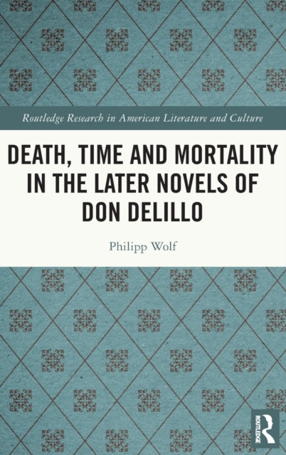 Book cover of: Death, Time and Mortality in the Later Novels of Don DeLillo. By: Philipp Wolf