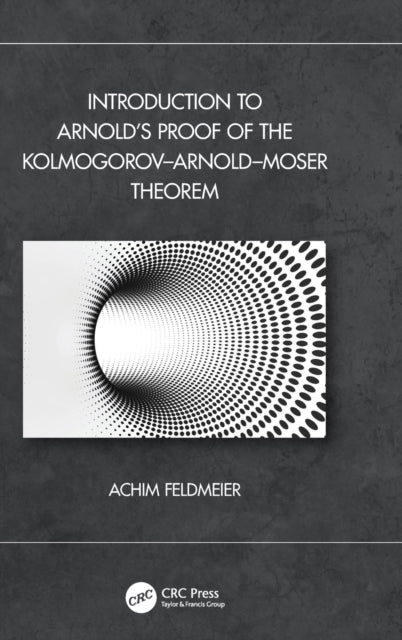 Book cover of: Introduction to Arnold’s Proof of the Kolmogorov–Arnold–Moser Theorem. By: Achim Feldmeier