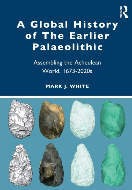 Book cover of: Global History of The Earlier Palaeolithic. By: Mark White