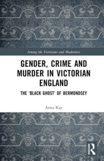 Book cover of: Gender, Crime, and Murder in Victorian England. By: Anna Kay
