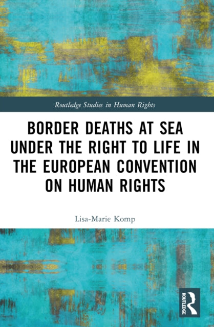 Book cover of: Border Deaths at Sea under the Right to Life in the European Convention on Human Rights. By: Lisa-Marie Komp