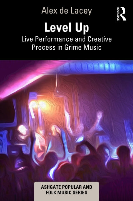 Book cover of: Level Up: Live Performance and Creative Process in Grime Music. By: Alex de Lacey