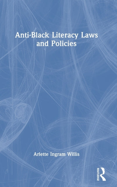 Book cover of: Anti-Black Literacy Laws and Policies. By: Arlette Ingram Willis