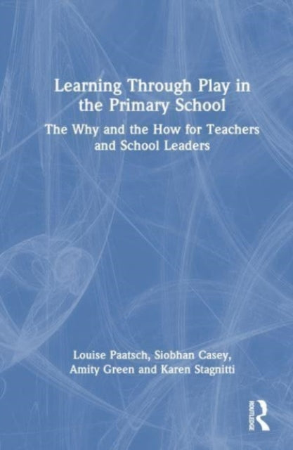 Book cover of: Learning Through Play in the Primary School. By: Louise Paatsch