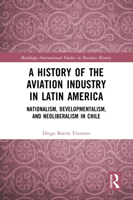 Book cover of: History of the Aviation Industry in Latin America. By: Diego Barría Traverso