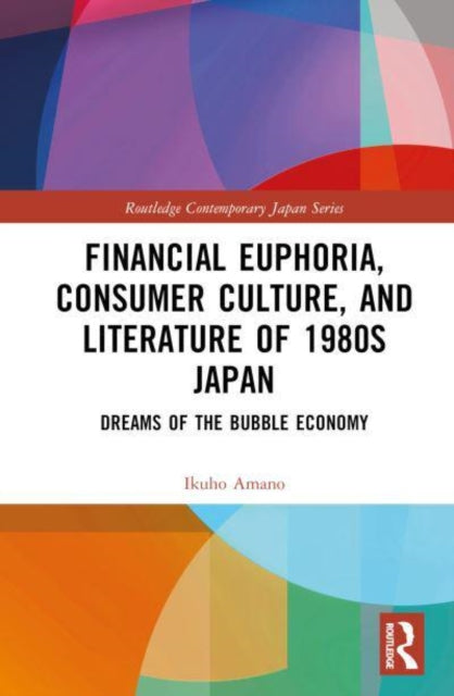 Book cover of: Financial Euphoria, Consumer Culture, and Literature of 1980s Japan. By: Ikuho Amano