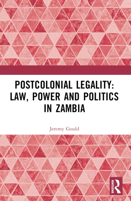 Book cover of: Postcolonial Legality: Law, Power and Politics in Zambia