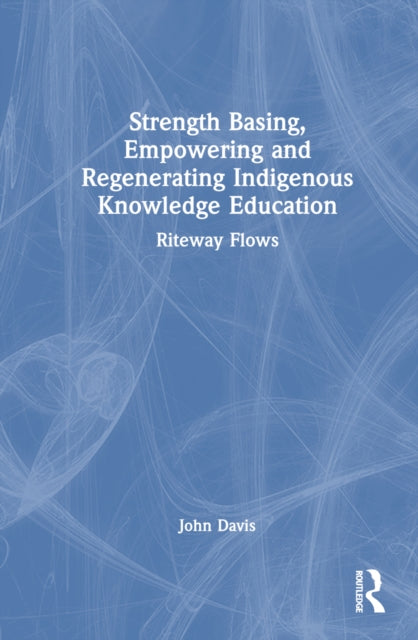 Book cover of: Strength Basing, Empowering and Regenerating Indigenous Knowledge Education. By: John Davis