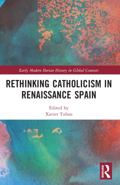 Book cover of: Rethinking Catholicism in Renaissance Spain. By: Xavier Tubau