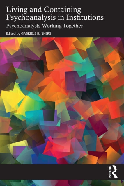 Book cover of: Living and Containing Psychoanalysis in Institutions. By: Gabriele Junkers