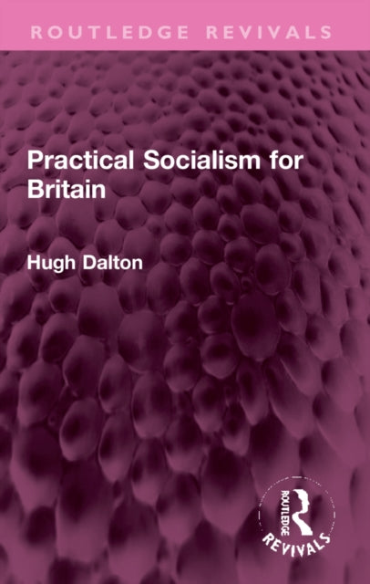 Book cover of: Practical Socialism for Britain. By: Hugh Dalton