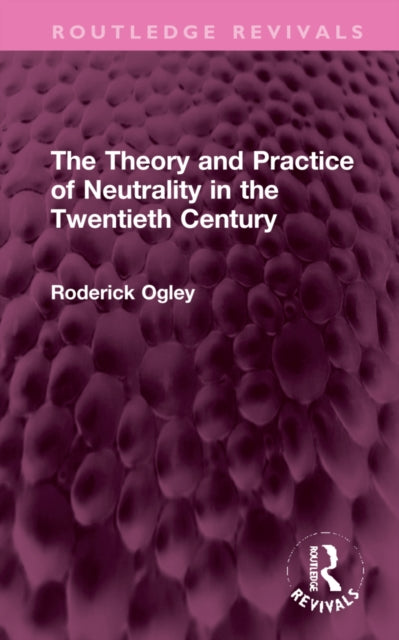 Book cover of: Theory and Practice of Neutrality in the Twentieth Century. By: Roderick Ogley