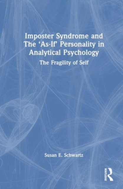 Book cover of: Imposter Syndrome and The ‘As-If’ Personality in Analytical Psychology. By: Susan E. Schwartz