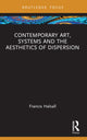 Book cover of: Contemporary Art, Systems and the Aesthetics of Dispersion. By: Francis Halsall