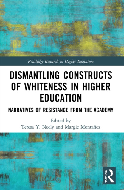 Book cover of: Dismantling Constructs of Whiteness in Higher Education. By: Teresa Y. Neely
