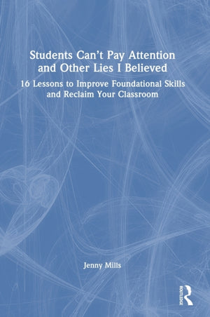 Students Can’t Pay Attention and Other Lies I Believed