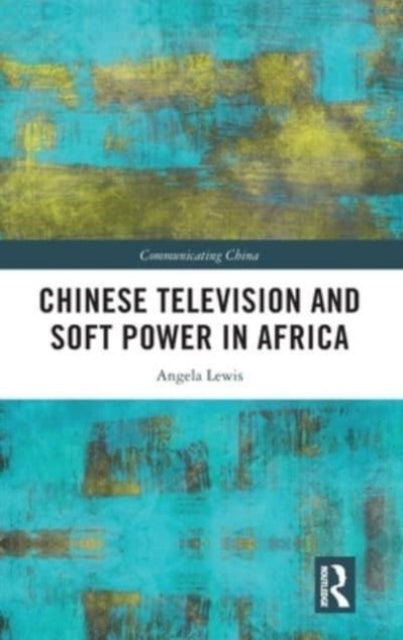 Book cover of: Chinese Television and Soft Power in Africa. By: Angela Lewis