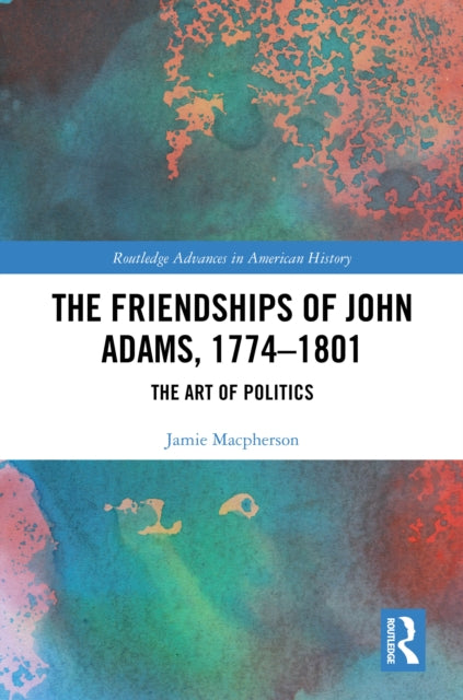 Book cover of: Friendships of John Adams, 1774-1801. By: Jamie Macpherson