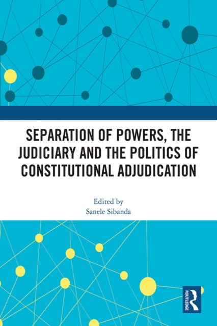 Book cover of: Separation of Powers, the Judiciary and the Politics of Constitutional Adjudication. By: Sanele Sibanda