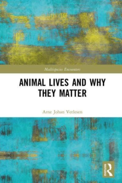 Book cover of: Animal Lives and Why They Matter. By: Arne Johan Vetlesen