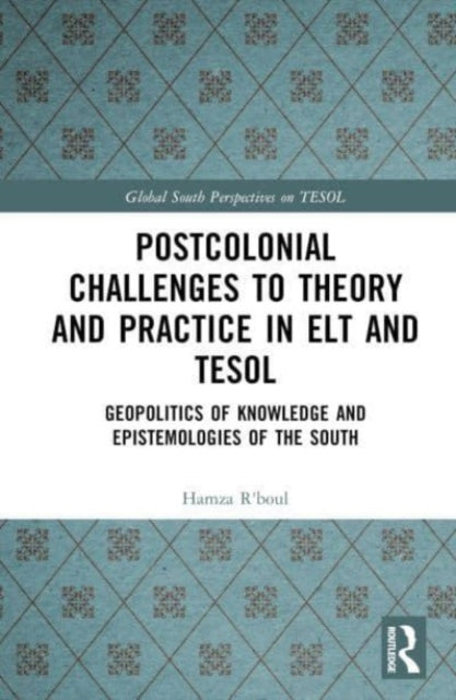 Book cover of: Postcolonial Challenges to Theory and Practice in ELT and TESOL. By: Hamza R'boul