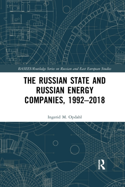Book cover of: Russian State and Russian Energy Companies, 1992–2018. By: Ingerid M. Opdahl