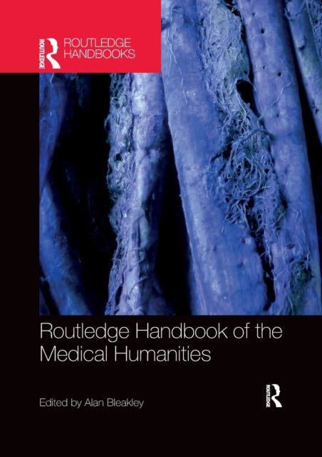 Book cover of: Routledge Handbook of the Medical Humanities. By: Alan Bleakley