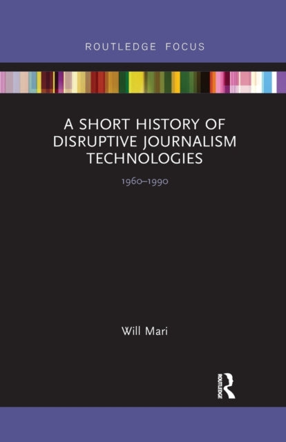 Book cover of: Short History of Disruptive Journalism Technologies. By: Will Mari