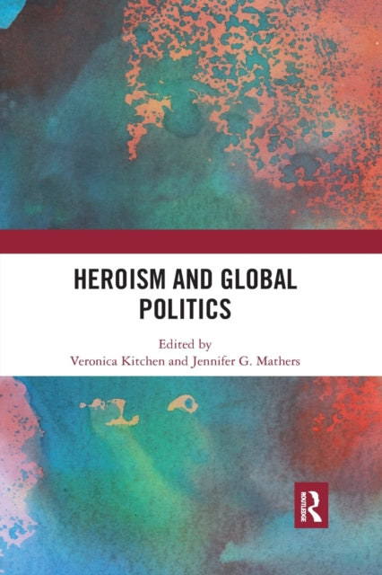 Book cover of: Heroism and Global Politics. By: Veronica M. Kitchen