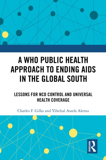 Book cover of: WHO Public Health Approach to Ending AIDS in the Global South. By: Charles F. Gilks