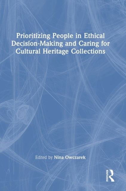 Book cover of: Prioritizing People in Ethical Decision-Making and Caring for Cultural Heritage Collections. By: Nina Owczarek