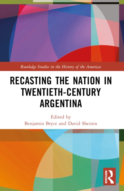 Book cover of: Recasting the Nation in Twentieth-Century Argentina. By: Benjamin Bryce