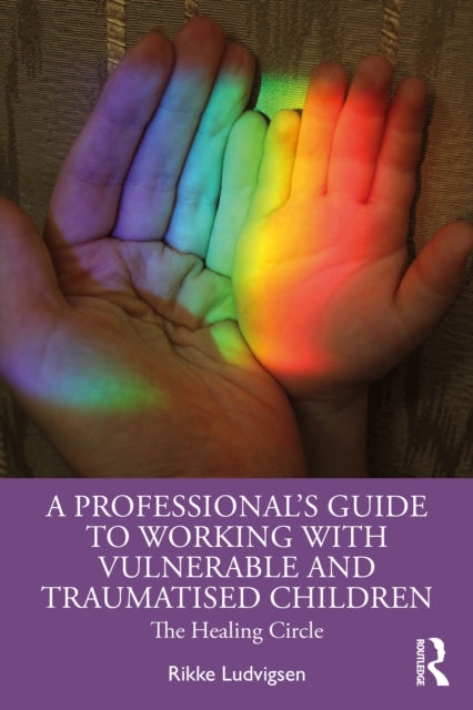 Book cover of: Professional's Guide to Working with Vulnerable and Traumatised Children. By: Rikke Ludvigsen