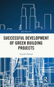 Book cover of: Successful Development of Green Building Projects. By: Tayyab Ahmad
