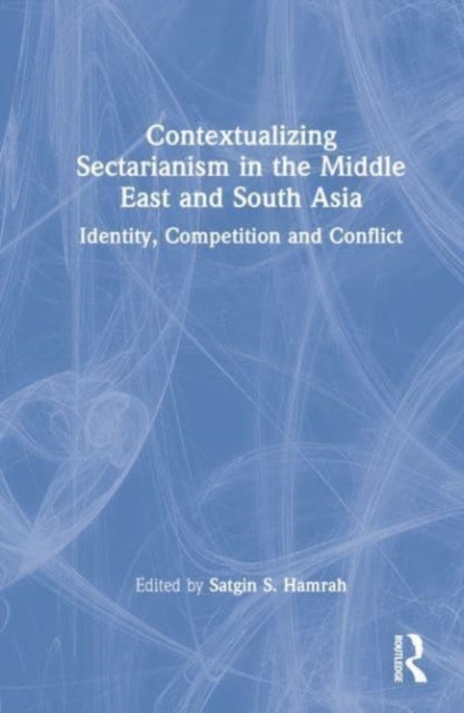 Book cover of: Contextualizing Sectarianism in the Middle East and South Asia. By: Satgin Hamrah