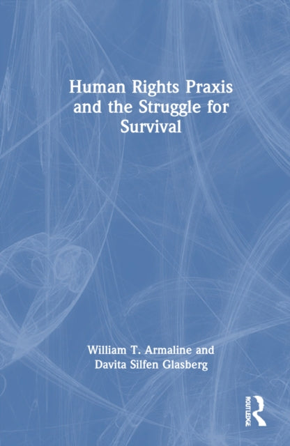 Book cover of: Human Rights Praxis and the Struggle for Survival. By: William T. Armaline