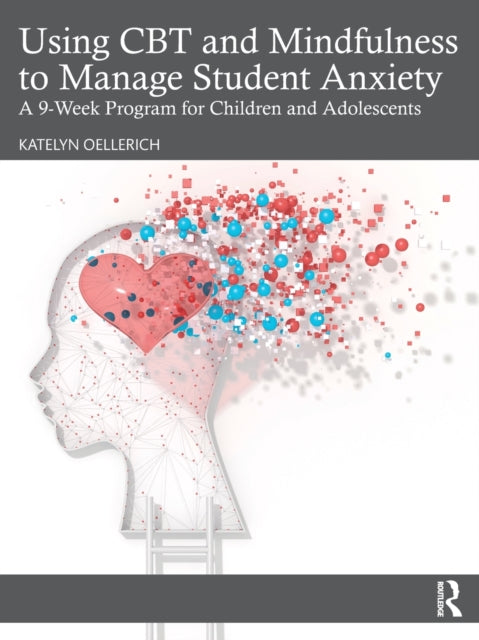 Book cover of: Using CBT and Mindfulness to Manage Student Anxiety. By: Katelyn Oellerich