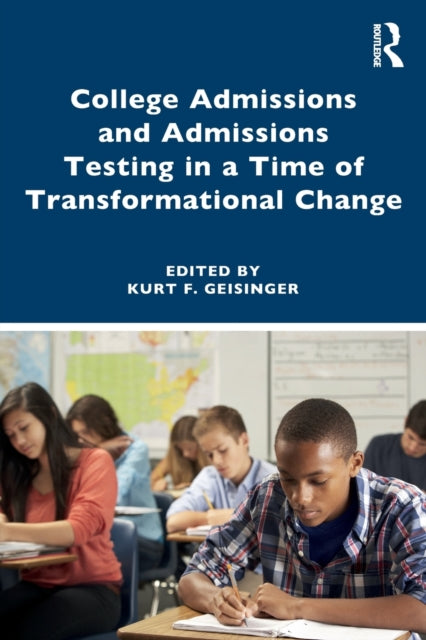 Book cover of: College Admissions and Admissions Testing in a Time of Transformational Change. By: Kurt F. Geisinger
