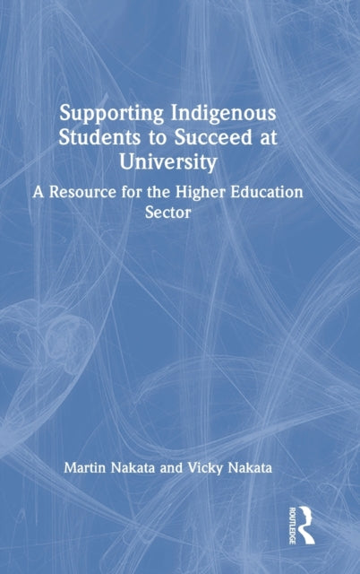 Book cover of: Supporting Indigenous Students to Succeed at University. By: Martin N. Nakata