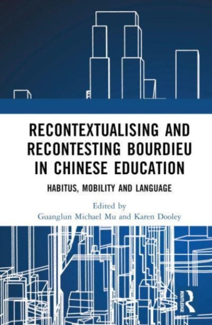 Book cover of: Recontextualising and Recontesting Bourdieu in Chinese Education. By: Guanglun Michael Mu