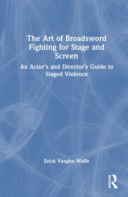 Book cover of: Art of Broadsword Fighting for Stage and Screen. By: Erick Vaughn Wolfe