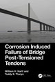 Book cover of: Corrosion Induced Failure of Bridge Post-Tensioned Tendons. By: William H. Hartt
