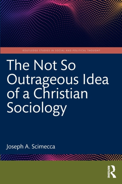 Book cover of: Not So Outrageous Idea of a Christian Sociology. By: Joseph A. Scimecca