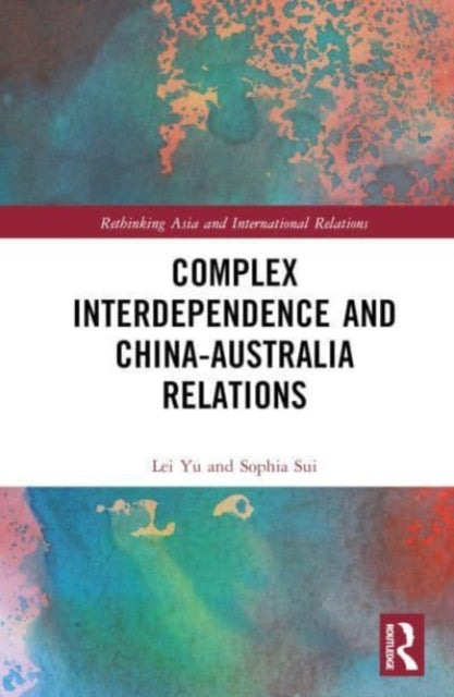 Book cover of: Complex Interdependence and China-Australia Relations. By: Lei Yu