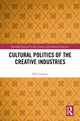 Book cover of: Cultural Politics of the Creative Industries. By: Phil Graham