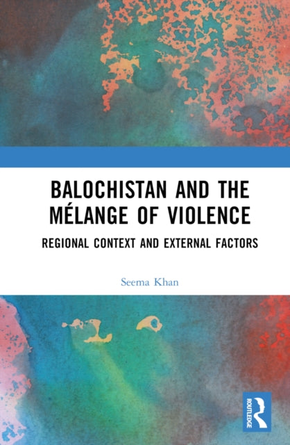 Book cover of: Balochistan and the Melange of Violence. By: Seema Khan