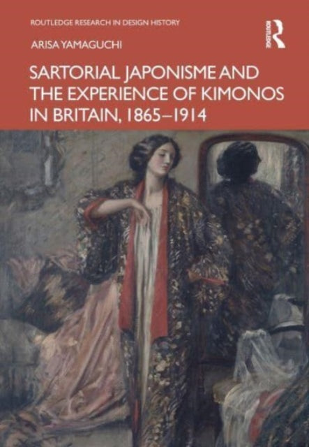 Book cover of: Sartorial Japonisme and the Experience of Kimonos in Britain, 1865-1914. By: Arisa Yamaguchi