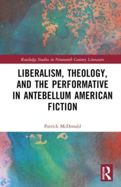 Book cover of: Liberalism, Theology, and the Performative in Antebellum American Literature. By: Patrick McDonald