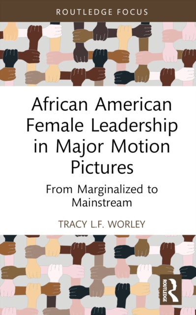 Book cover of: African American Female Leadership in Major Motion Pictures. By: Tracy L. F. Worley