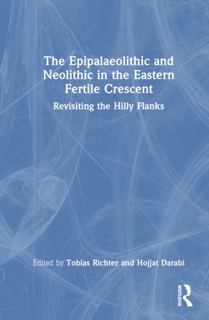 The Epipalaeolithic and Neolithic in the Eastern Fertile Crescent